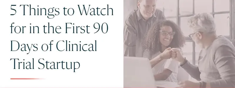 5 Things to Watch for in the First 90 Days of Clinical Trial Startup