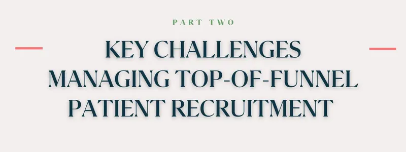 Key Challenges Managing Top-of-Funnel Patient Recruitment